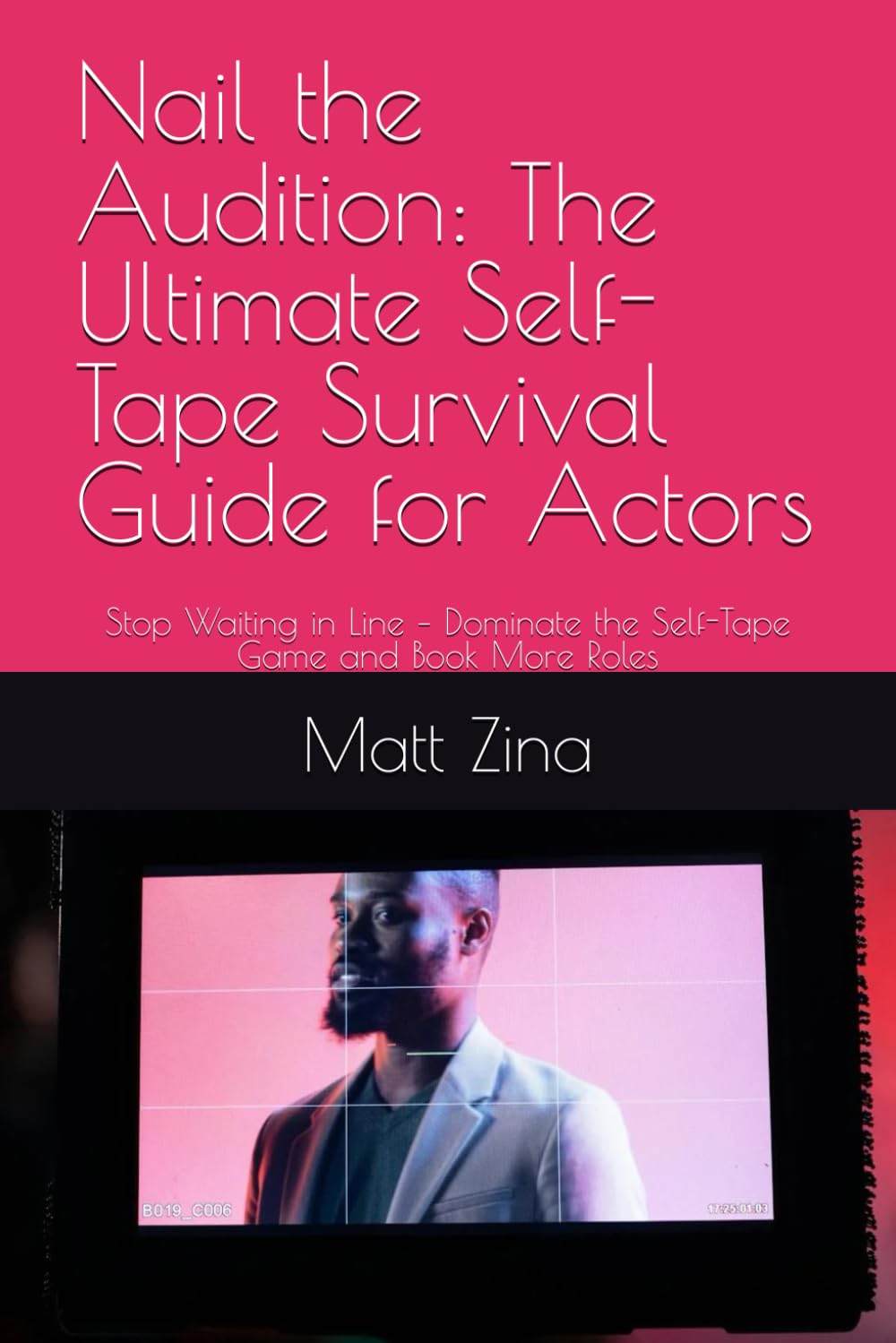 Nail the Audition: The Ultimate Self-Tape Survival Guide for Actors: Stop Waiting in Line – Dominate the Self-Tape Game and Book More Roles (The ... for Thriving in the Modern Acting Industry)