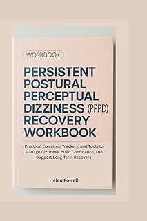 PERSISTENT POSTURAL PERCEPTUAL DIZZINESS (PPPD) RECOVERY WORKBOOK: Practical Exercises, Trackers, and Tools to Manage Dizziness, Build Confidence, and Support Long-Term Recovery