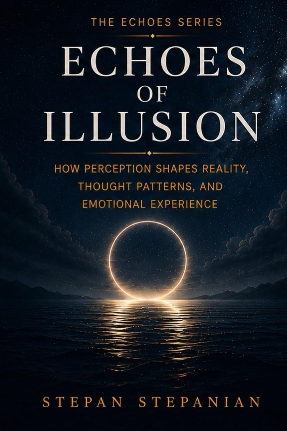 Echoes of Illusion: How Perception Shapes Reality, Thought Patterns, And Emotional Experience (The Echoes Series)