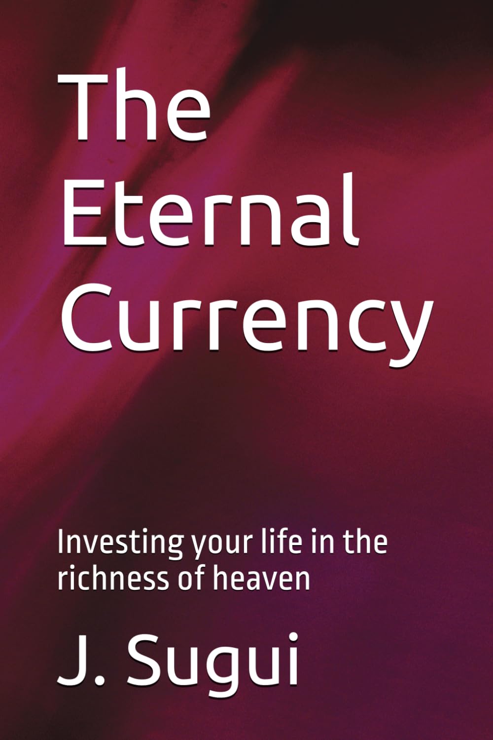 The Eternal Currency: Investing your life in the richness of heaven (JS Lumen Scripta: Global Parables)