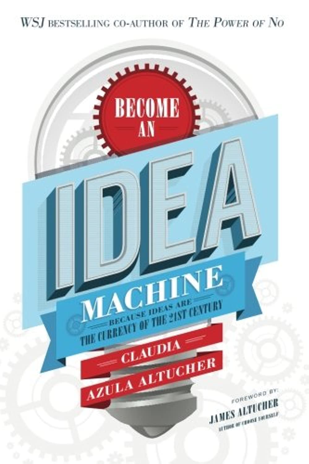 Become An Idea Machine: Because Ideas Are The Currency Of The 21st Century