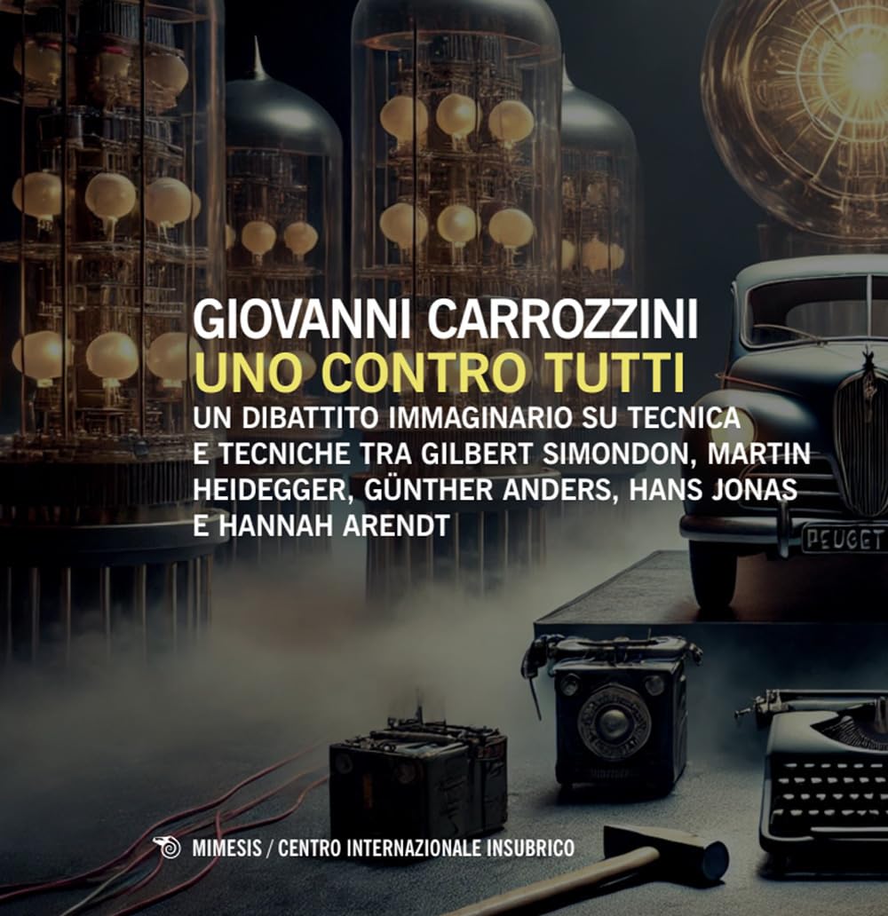 Uno Contro Tutti. Un Dibattito Immaginario Su Tecnica E Tecniche Tra Gilbert Simondon, Martin Heidegger, GüNther Anders, Hans Jonas E Hannah Arendt - 4