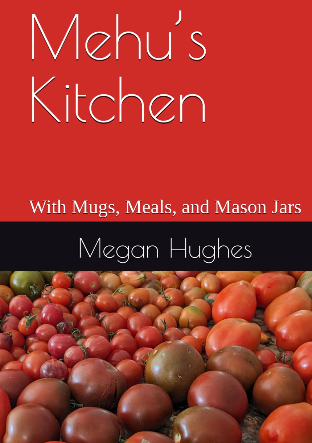 Mehu’s Kitchen: With Mugs, Meals, and Mason Jars