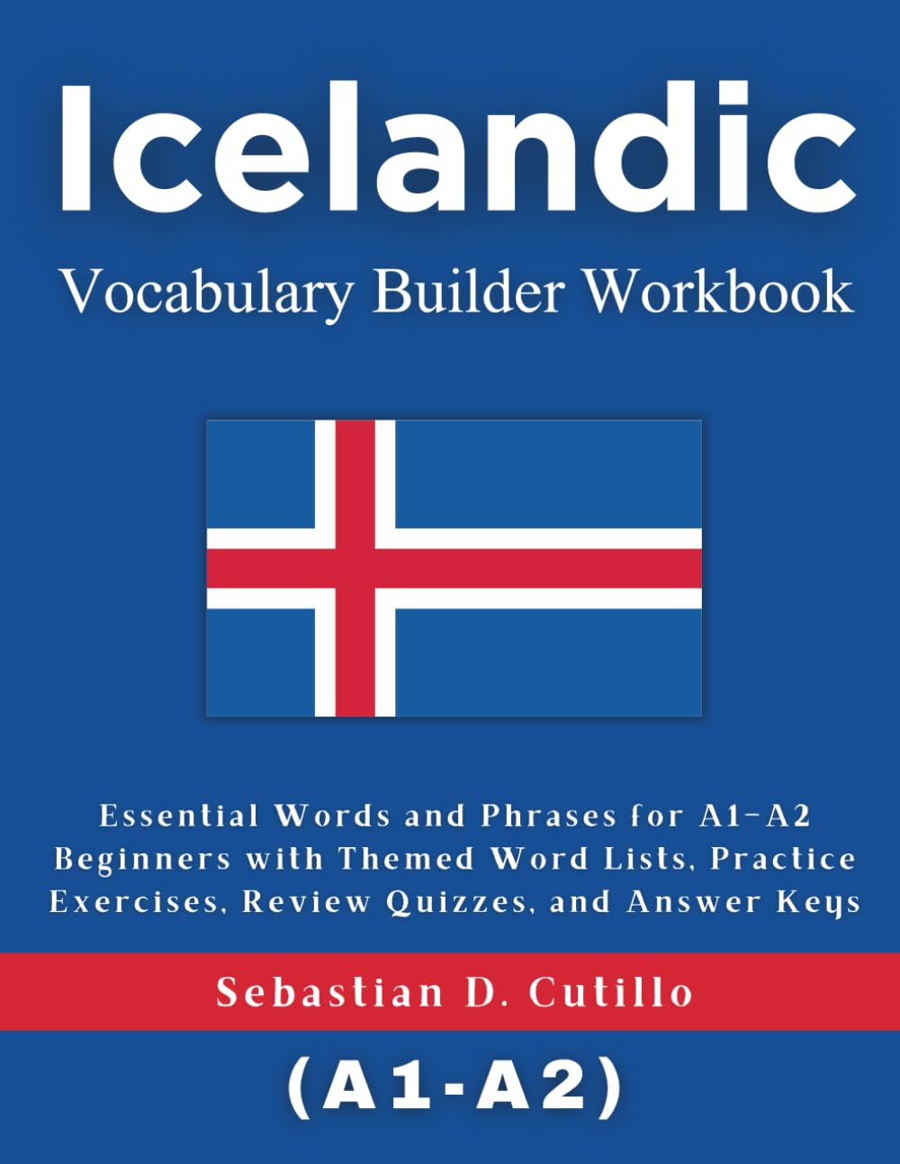 Icelandic Vocabulary Builder Workbook: Essential Words and Phrases for A1–A2 Beginners with Themed Word Lists, Practice Exercises, Review Quizzes, and ... Stories (CEFR Leveled Language Learning))
