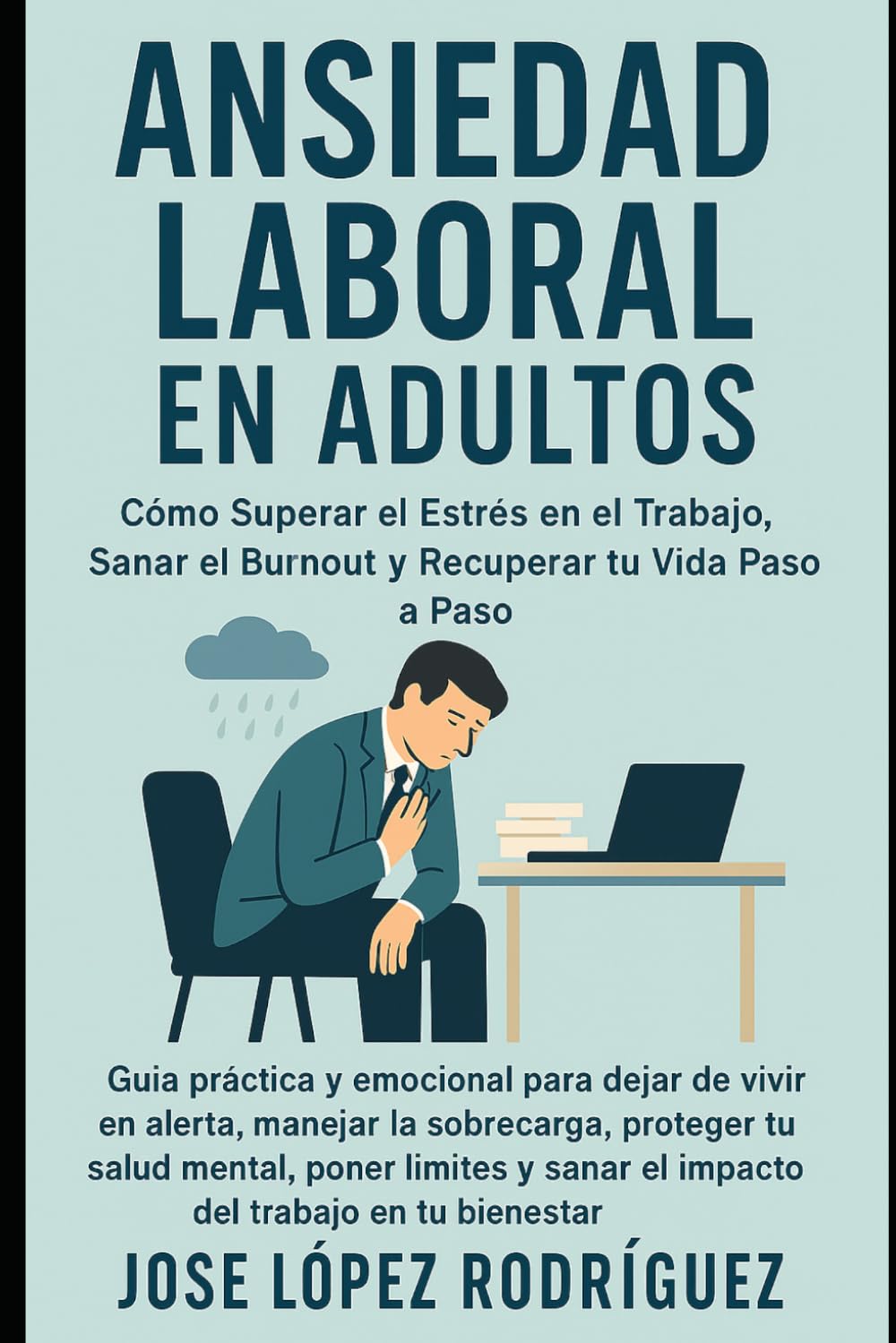 ANSIEDAD LABORAL EN ADULTOS: Cómo Superar el Estrés en el Trabajo, Sanar el Burnout y Recuperar tu Vida Paso a Paso