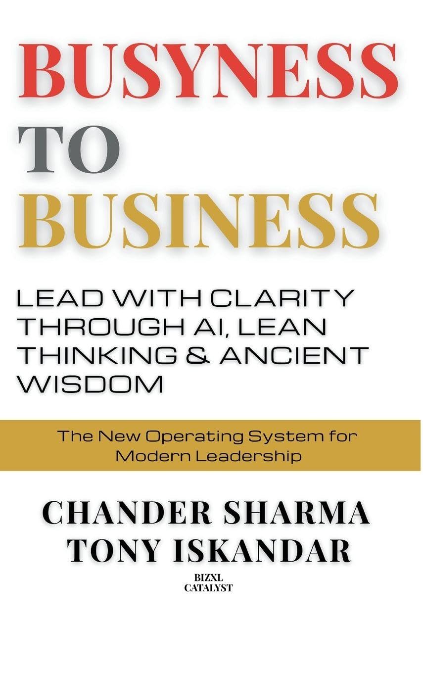 Busyness to Business: Lead with Clarity through AI, Lean Thinking and Ancient Wisdom