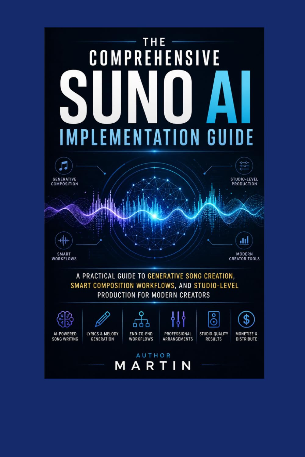 The Comprehensive Suno AI Implementation Guide: A Practical Guide to Generative Song Creation, Smart Composition Workflows, and Studio-Level Production for Modern Creators