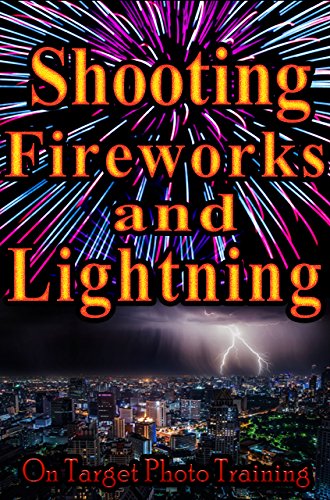 Shooting Fireworks and Lightning (On Target Photo Training Book 26)
