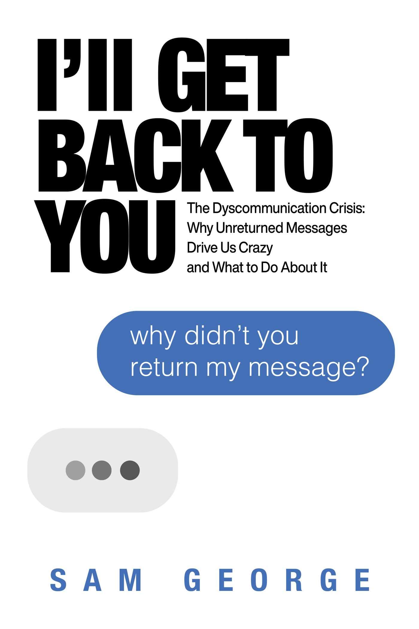 I'll Get Back to You: The Dyscommunication Crisis: Why Unreturned Messages Drive