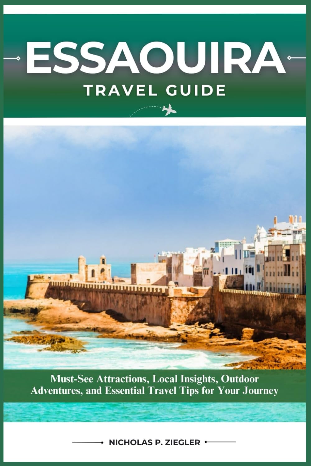 ESSAOUIRA TRAVEL GUIDE: Must-See Attractions, Local Insights, Outdoor Adventures, and Essential Travel Tips for Your Journey