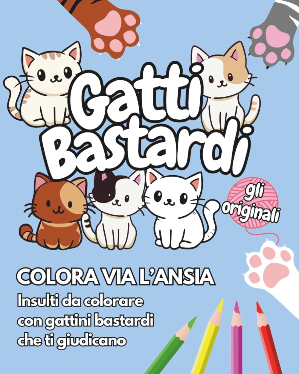 GATTI BASTARDI - GLI ORIGINALI: Colora via l'ansia - Insulti da colorare con gattini bastardi che ti giudicano