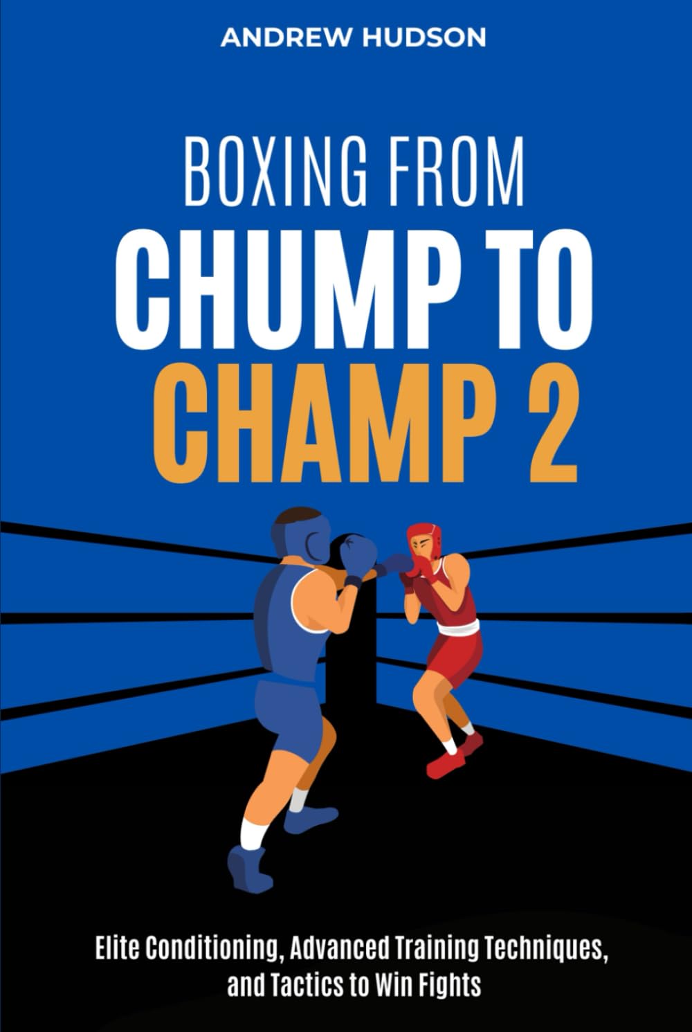 Boxing From Chump to Champ 2: Elite Conditioning, Advanced Training Techniques and Tactics to Win Fights