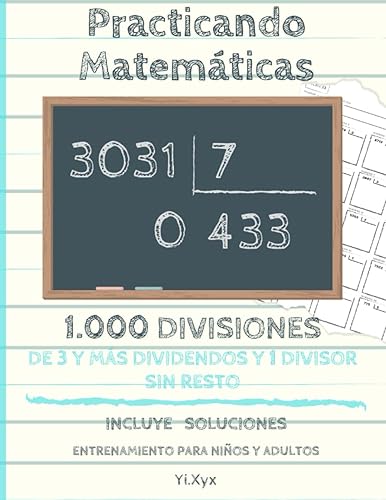 Practicando Matemáticas 1.000 divisiones de 3 y más dividendos y 1 divisor sin resto – Incluye soluciones – Entrenamiento para niños y adultos