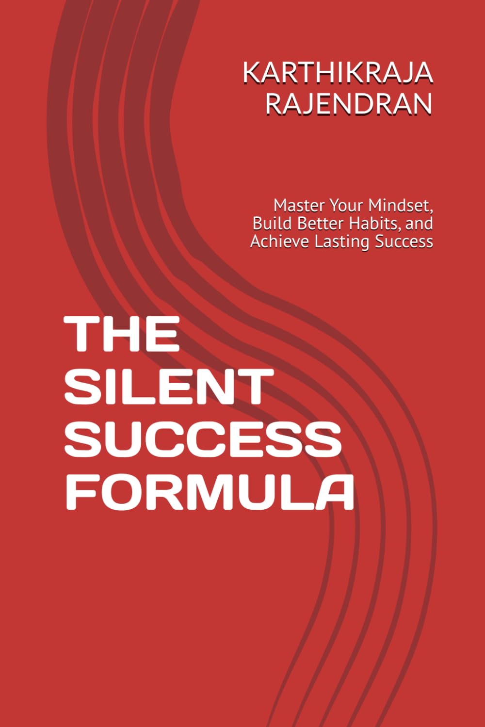 THE SILENT SUCCESS FORMULA: Master Your Mindset, Build Better Habits, and Achieve Lasting Success