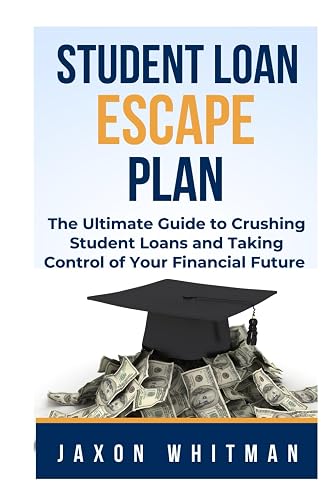 Student Loan Escape Plan: The Ultimate Guide to Crushing Student Loans and Taking Control of Your Financial Future