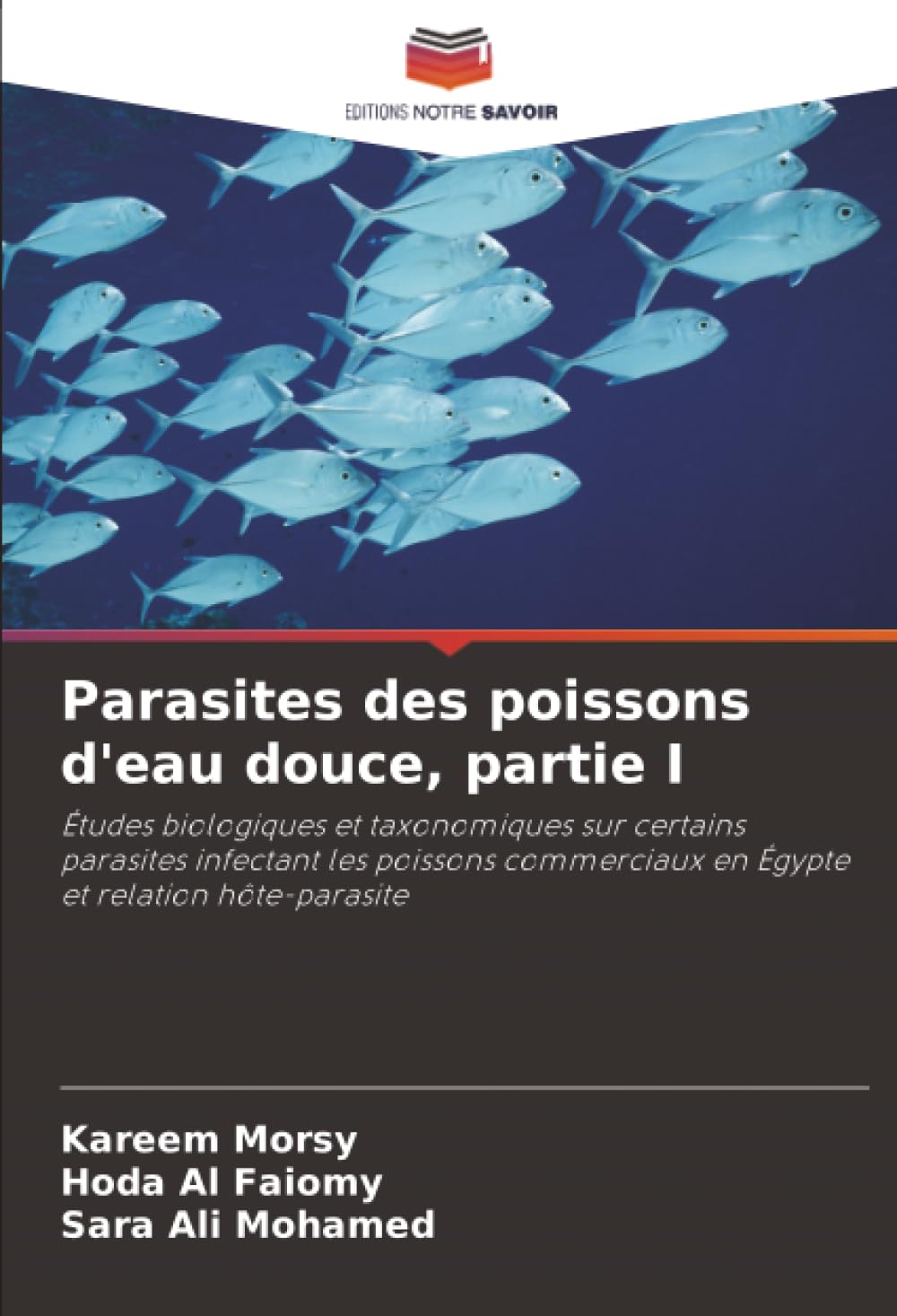 Parasites des poissons d'eau douce, partie I: Études biologiques et taxonomiques sur certains parasites infectant les poissons commerciaux en Égypte et relation hôte-parasite