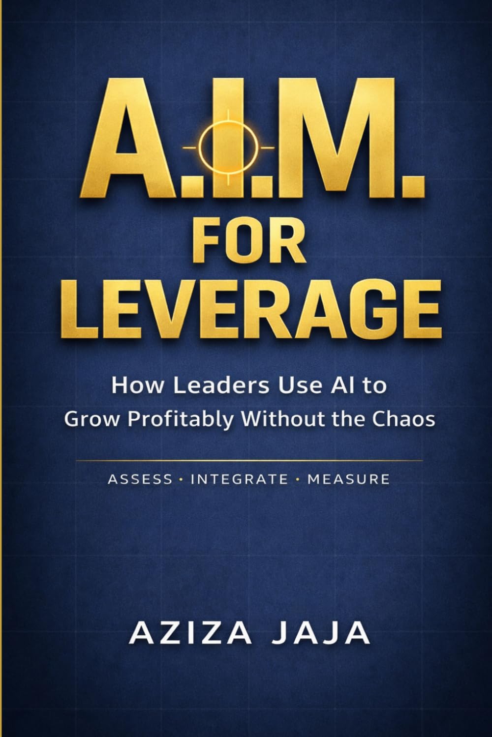 A.I.M. for Leverage: How Leaders Use AI to Grow Profitably Without the Chaos