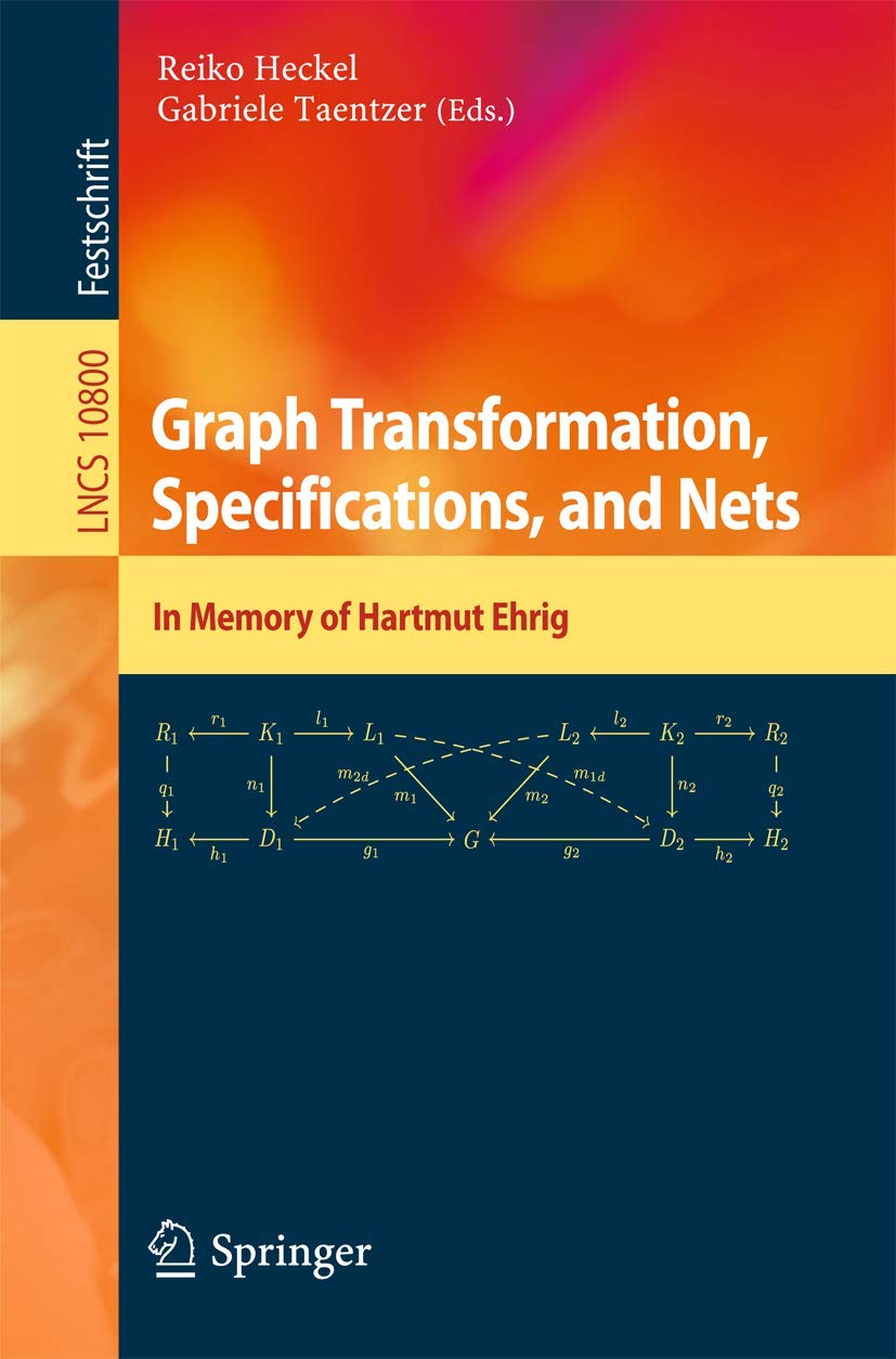 Graph Transformation, Specifications, and Nets: In Memory of Hartmut Ehrig: 10800 (Lecture Notes in Computer Science, 10800)