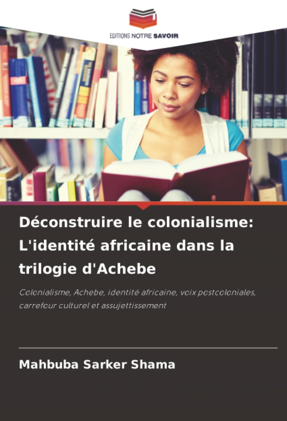 Déconstruire le colonialisme: L'identité africaine dans la trilogie d'Achebe: Colonialisme, Achebe, identité africaine, voix postcoloniales, carrefour culturel et assujettissement