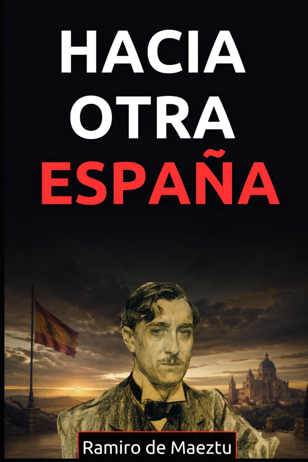 Hacia otra España: La llamada de Ramiro de Maeztu a una nación en crisis (Libros de Ramiro de Maeztu)