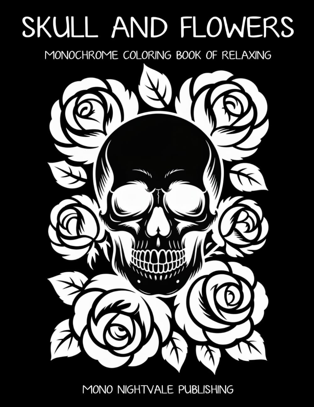 Skull and Flowers Monochrome Coloring Book: Intricate Skulls and Floral Designs for Teens and Adults – A Mindful Coloring Journey for Relaxation