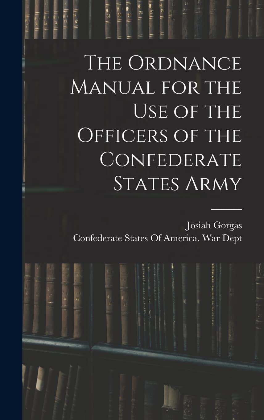 The Ordnance Manual for the use of the Officers of the Confederate ...