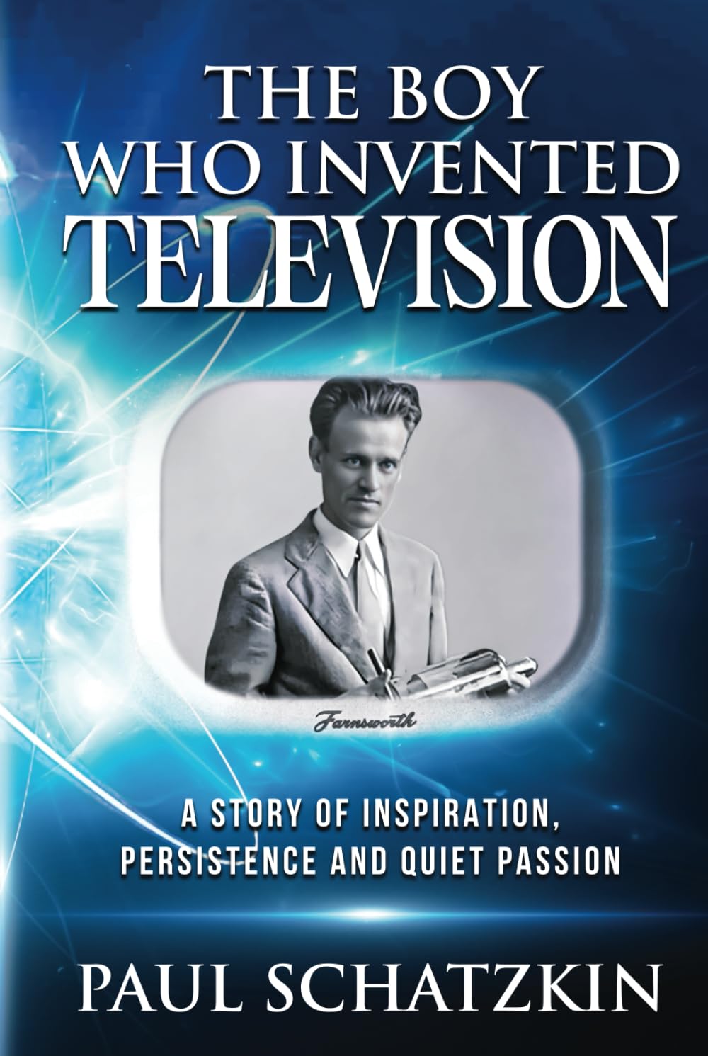 The Boy Who Invented Television: A Story of Inspiration, Persistence and Quiet Passion
