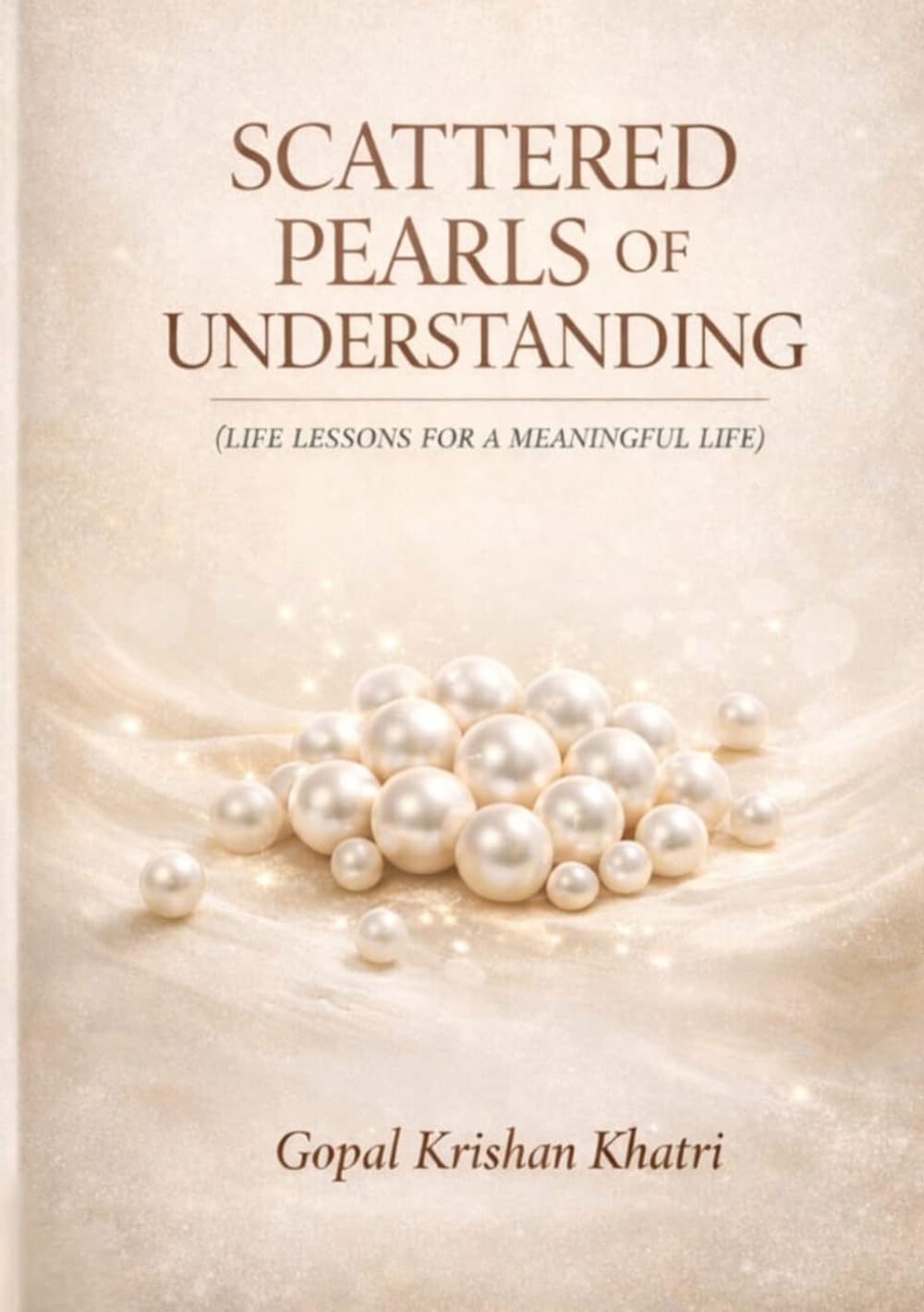 SCATTERED PEARLS OF UNDERSTANDING: LIFE LESSONS FOR A MEANINGFUL LIFE