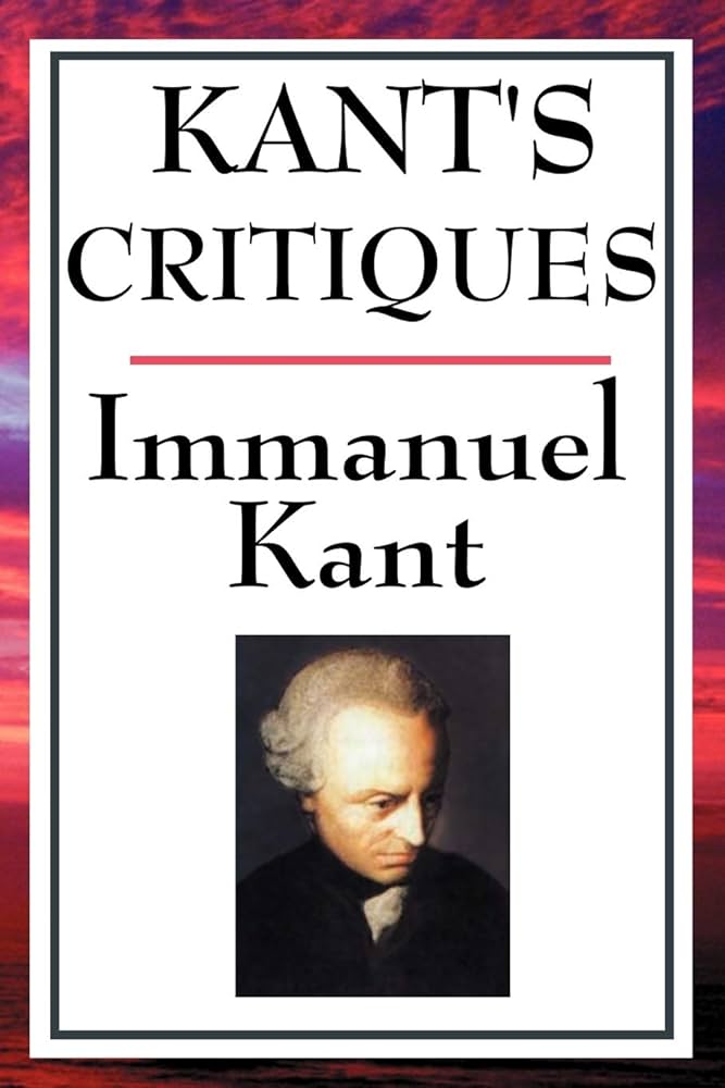 Kant's Critiques: The Critique of Pure Reason, the Critique