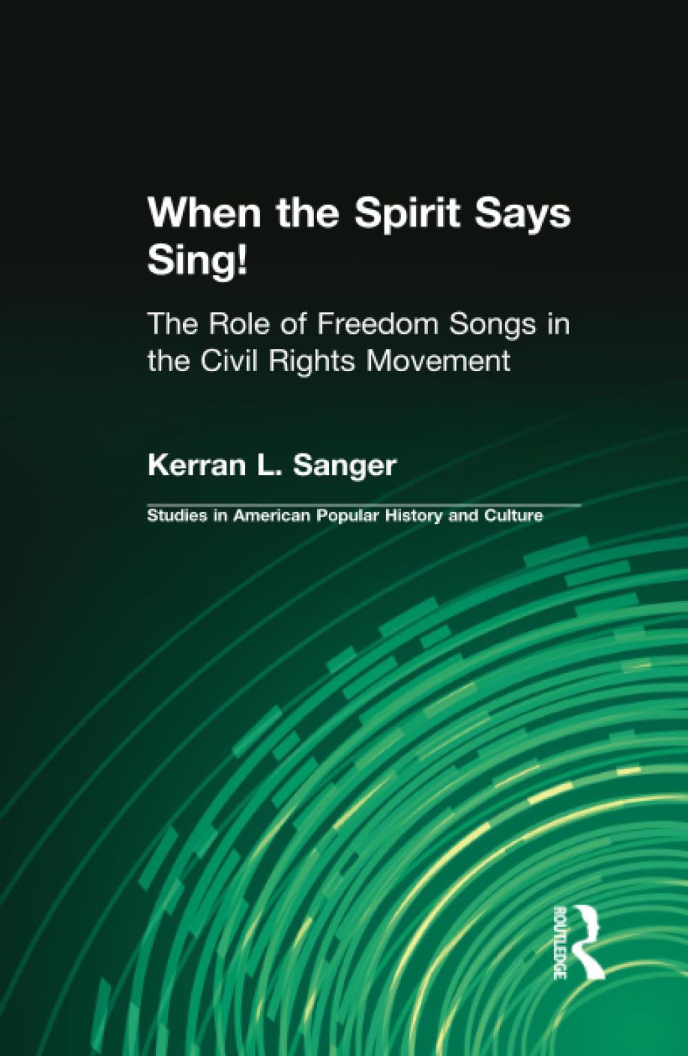 When the Spirit Says Sing! : The Role of Freedom Songs in the Civil Rights Movement (Garland Studies in American Popular History and Culture)