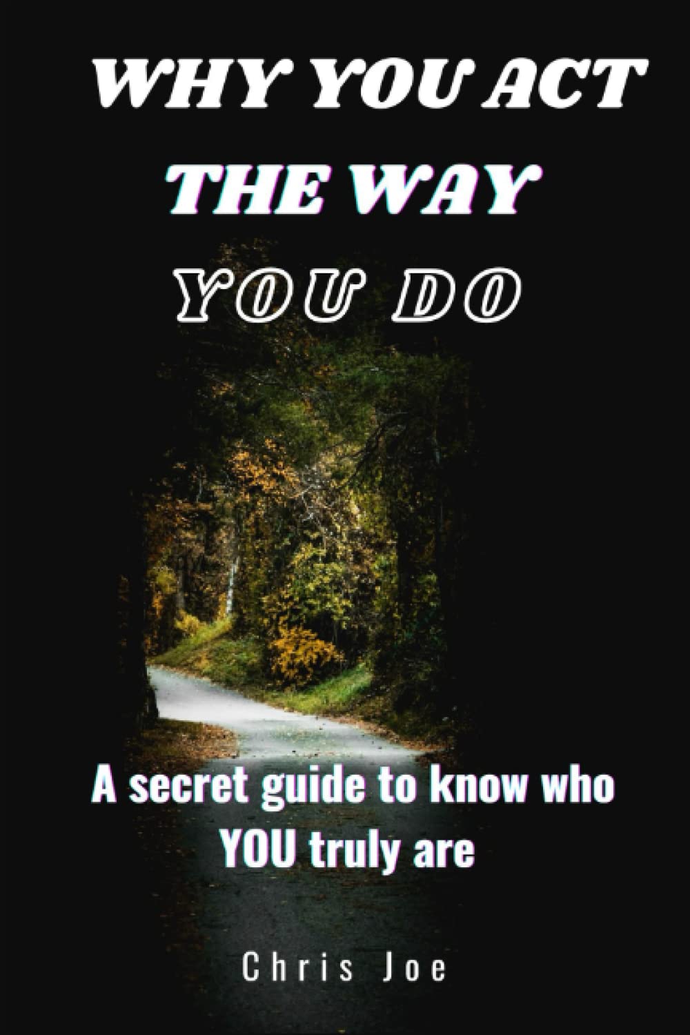 Why you act the way you do: A secret guide to know who you truly are