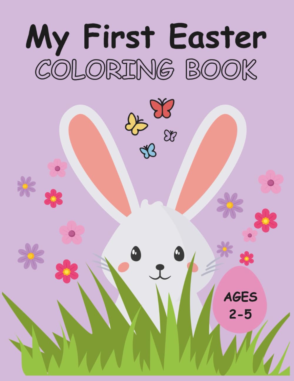 My First Easter Coloring Book: Cute Easter Coloring Pages for Toddlers and Preschool Kids / Bunnies, Chicks, Eggs, and Spring Fun / Easy Coloring for Ages 2-5