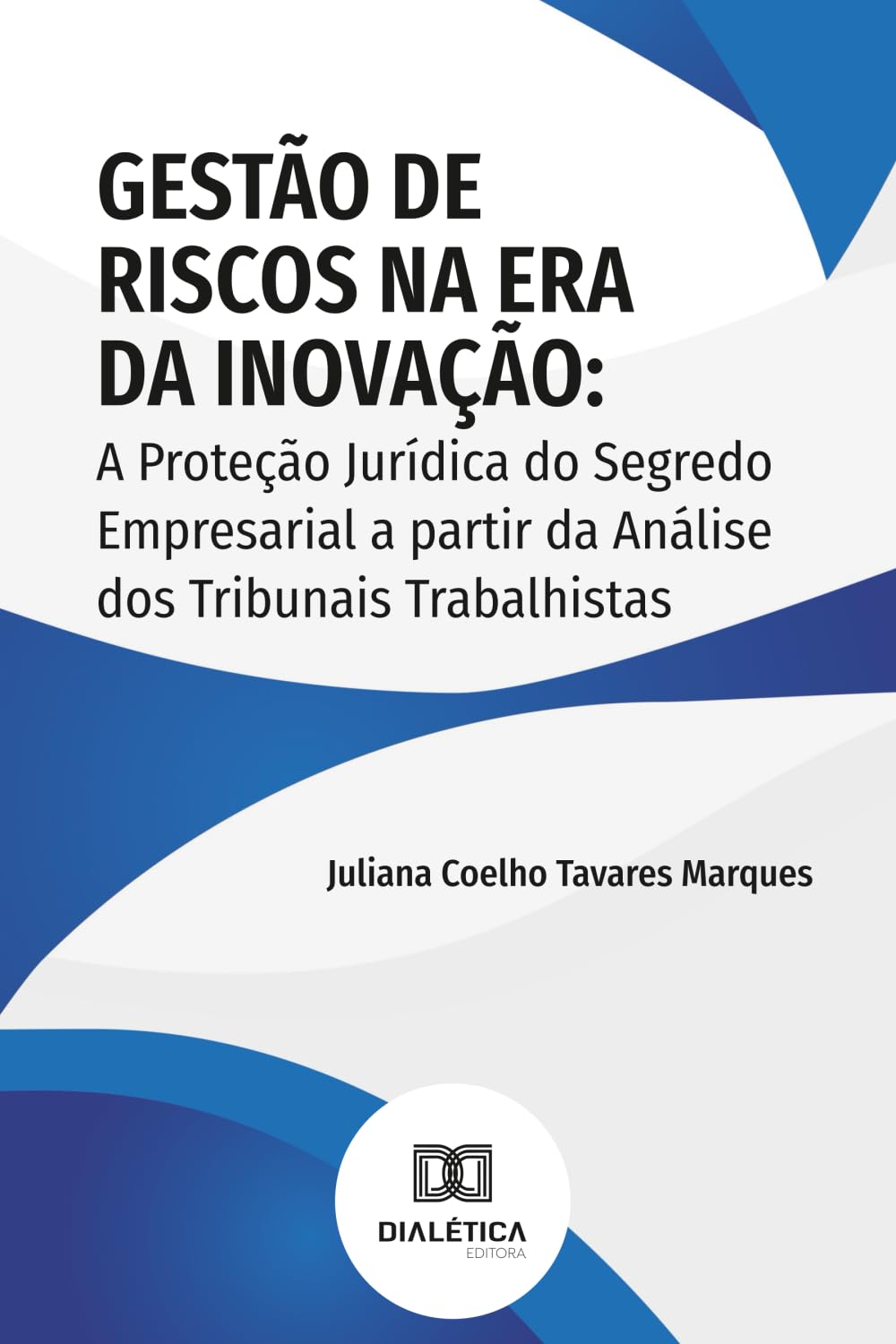 Gestão de Riscos na Era da Inovação: A Proteção Jurídica do Segredo Empresarial a partir da Análise dos Tribunais Trabalhistas