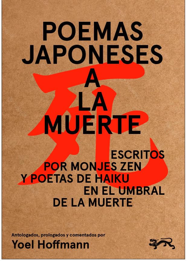Poemas Japoneses a la Muerte: Escritos por monjes zen y poetas de haiku en el umbral de la muerte