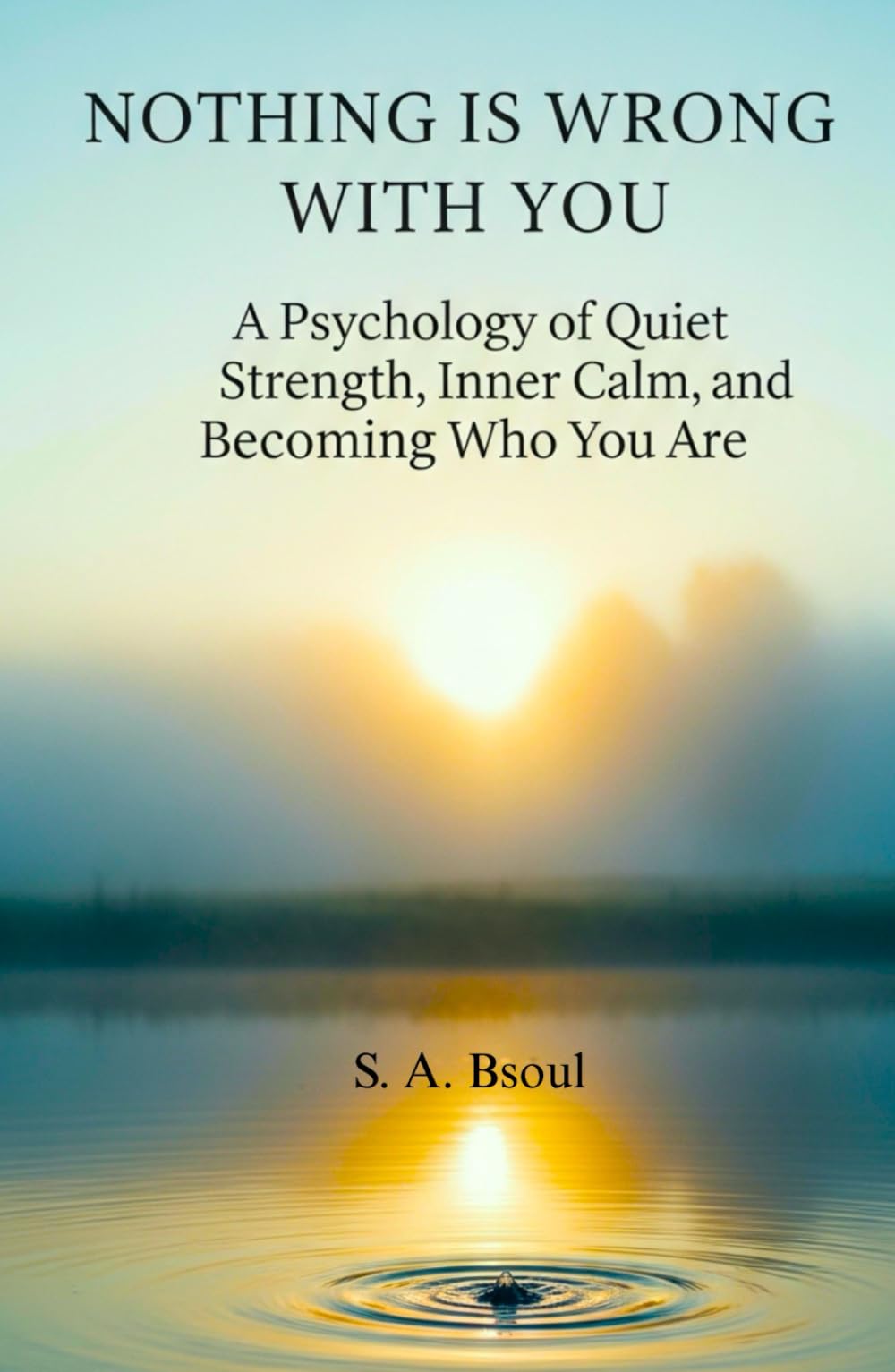 Nothing Is Wrong With You: A Psychology of Quiet Strength, Inner Calm, and Becoming Who You Are