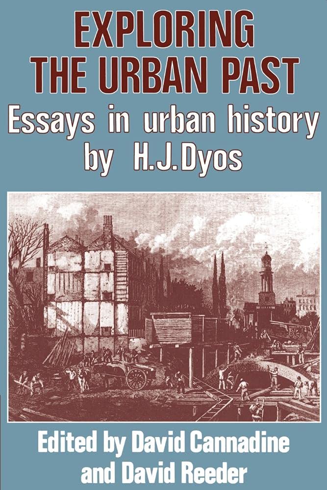Exploring the Urban Past: Essays in Urban History by H. J. Dyos By David Cannad