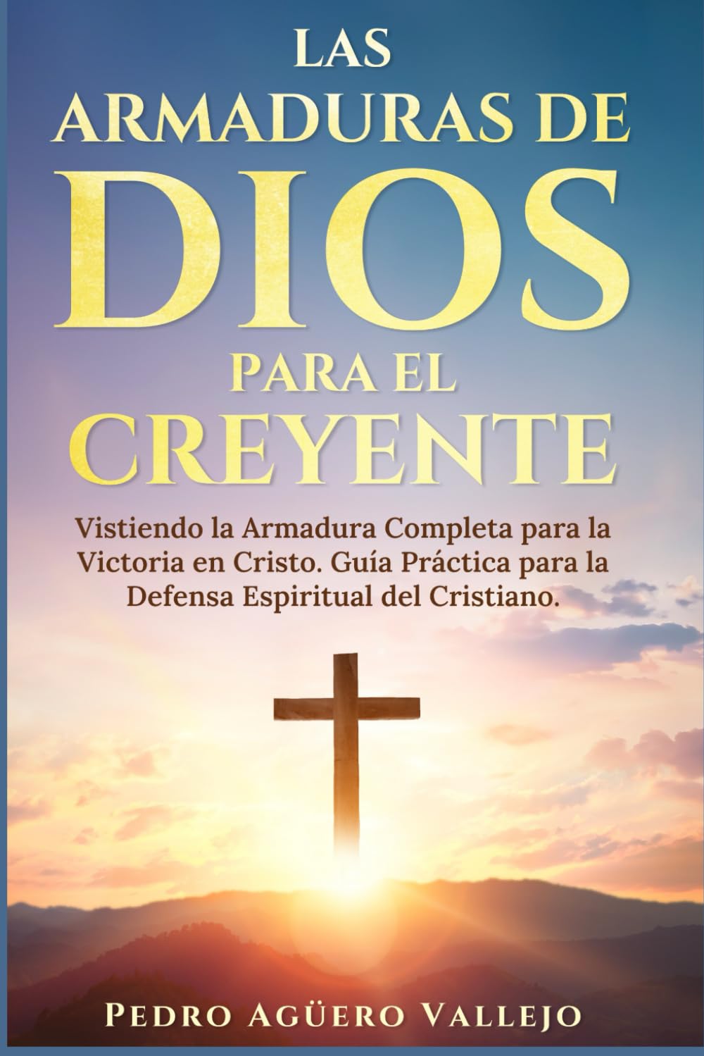 Las Armaduras de Dios para el Creyente: Vistiendo la Armadura Completa para la Victoria en Cristo Guía Práctica para la Defensa Espiritual del Cristiano