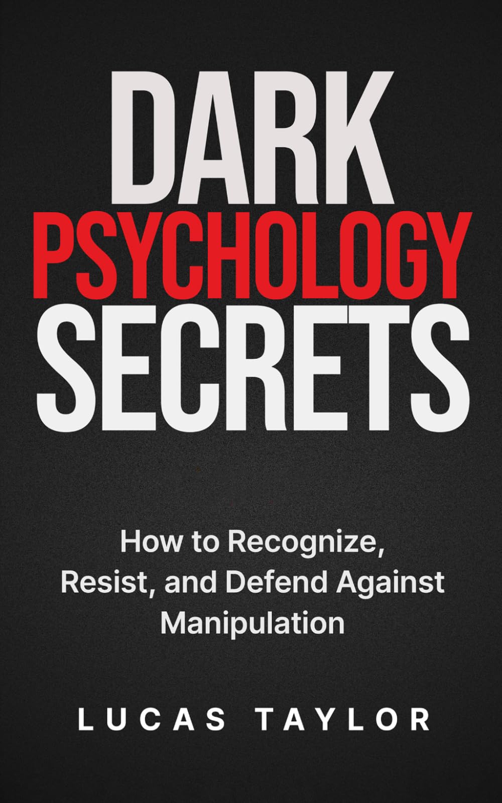 Dark Psychology Secrets: How to Recognize, Resist, and Defend Against Manipulation