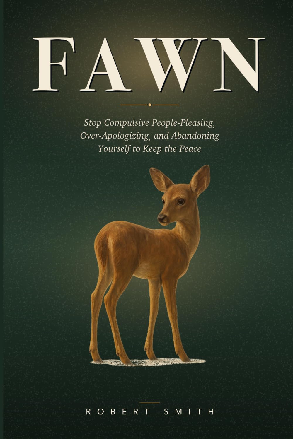 Fawn: An Honest Field Guide to the Fawn Trauma Response — How to Stop Compulsive People-Pleasing, Over-Apologizing, and Abandoning Yourself to Keep the Peace