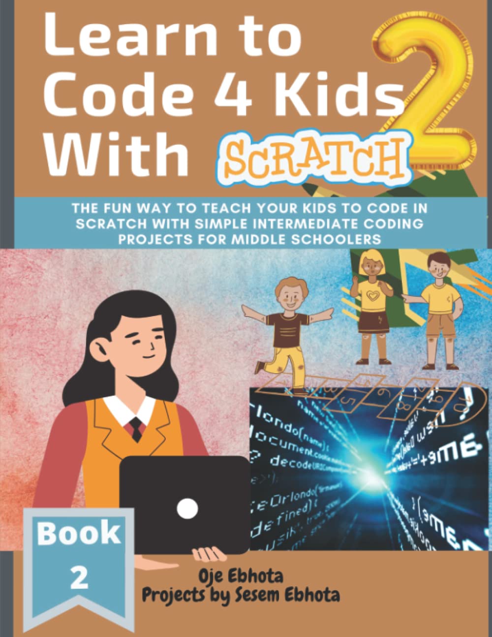 Learn to Code 4 Kids With Scratch: The Fun Way to Teach Your Kids to Code in Scratch with Simple Intermediate Coding Projects for Middle Schoolers