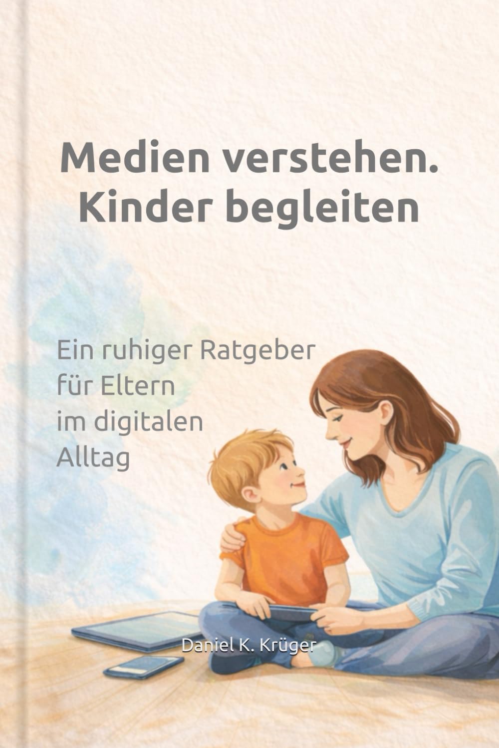 Medien verstehen. Kinder begleiten.: Ein ruhiger Ratgeber für Eltern im digitalen Alltag
