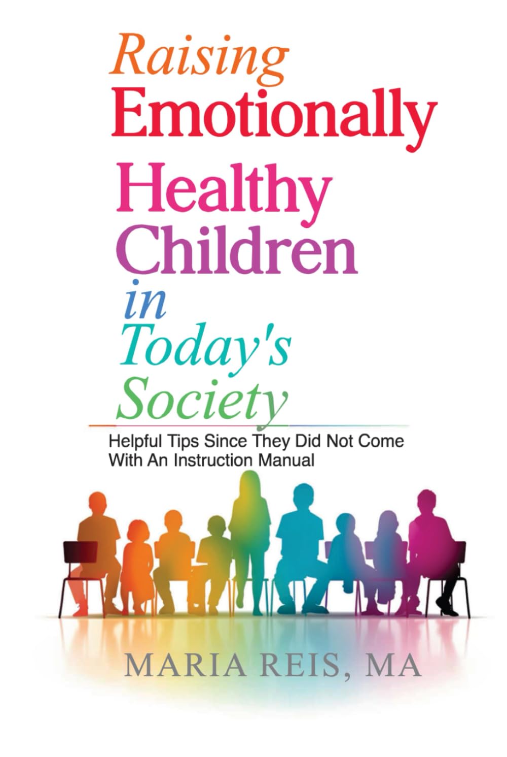 Raising Emotionally Healthy Children in Today's Society: Helpful Tips Since They Did Not Come With An Instruction Manual