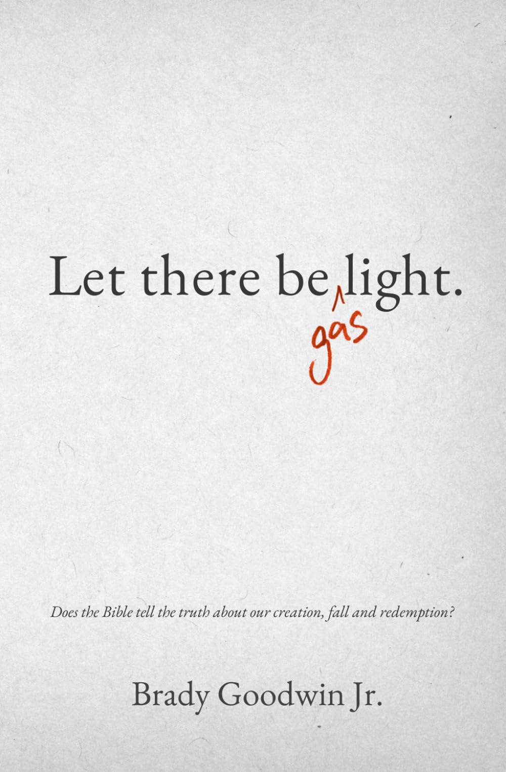 Let There Be Gaslight: Does the Bible Tell the Truth about Our Creation, Fall, and Redemption?