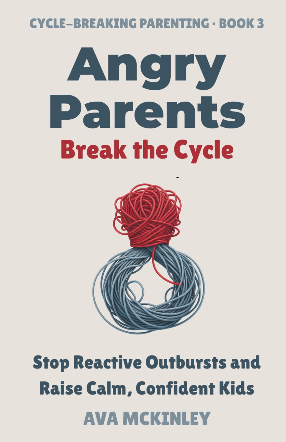 Angry Parents, Break the Cycle: A practical guide to regulating anger, stopping reactive outbursts, and creating calm, confident, resilient kids (Cycle-Breaking Parenting Series)