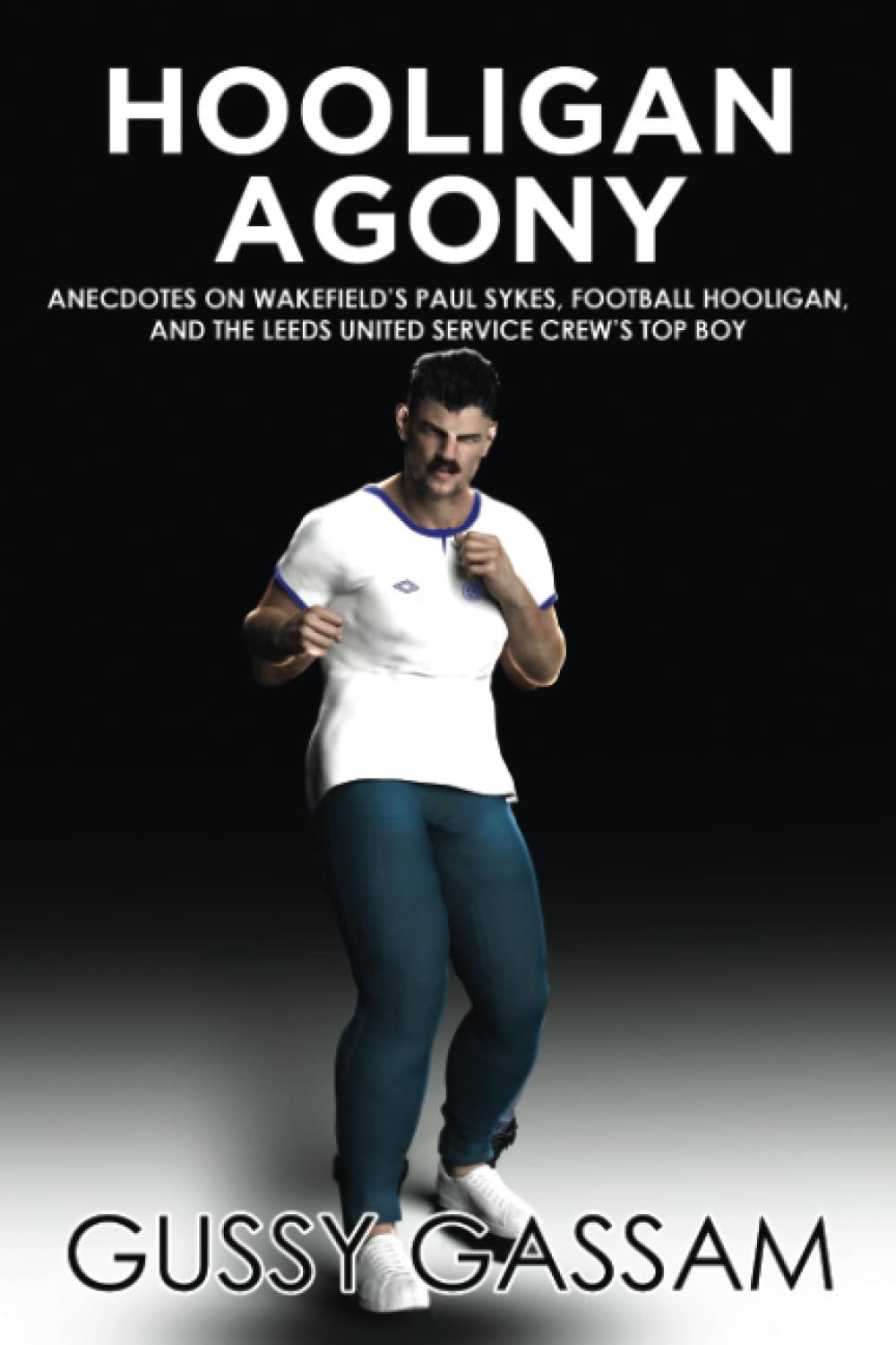 Hooligan Agony: Anecdotes on Wakefield’s Paul Sykes. Football Hooligan, And the Leeds United Service Crew’s Top Boy.