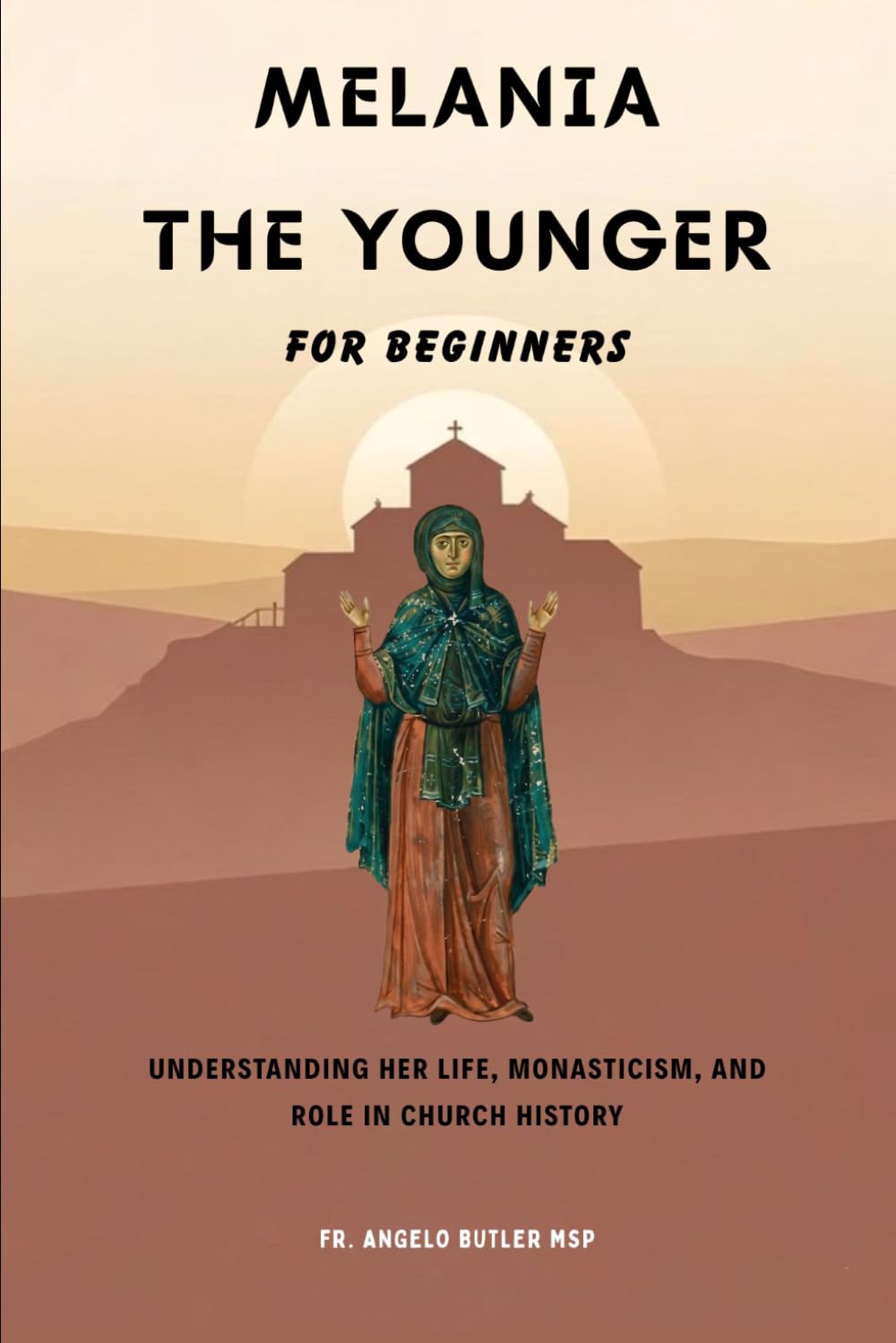 Melania the Younger for Beginners: Understanding Her Life, Monasticism, and Role in Church History (EARLY CHURCH HISTORY SERIES: When Christianity Was Young and Dangerous)