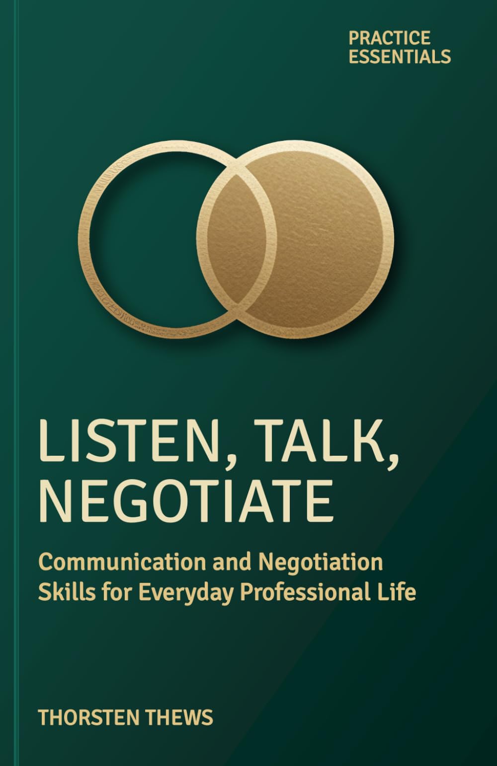 Listen, Talk, Negotiate: Communication and Negotiation Skills for Everyday Professional Life (PRACTICE ESSENTIALS)