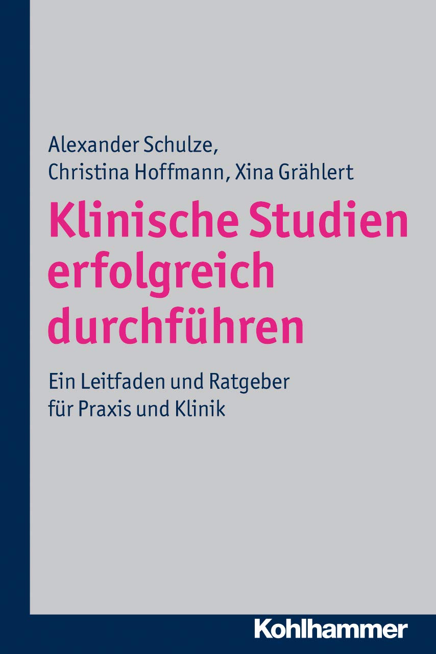 Klinische Studien Erfolgreich Durchfuhren: Ein Leitfaden Und Ratgeber Fur PRAXIS Und Klinik
