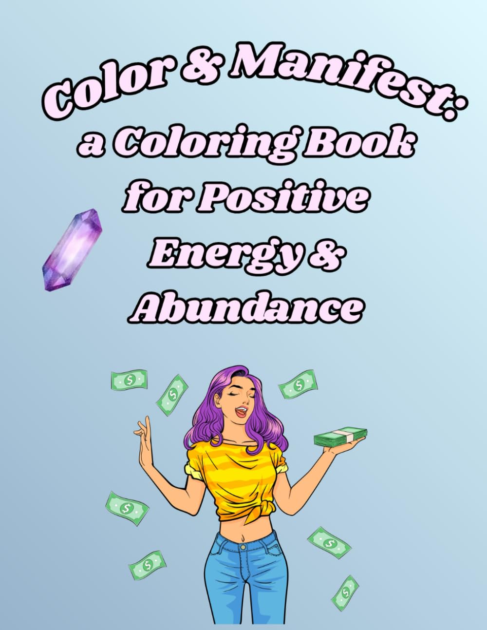 Color & Manifest: A coloring Book for Positive Energy & Abundance: A Mindful Coloring Book for Creativity, Confidence & Abundance