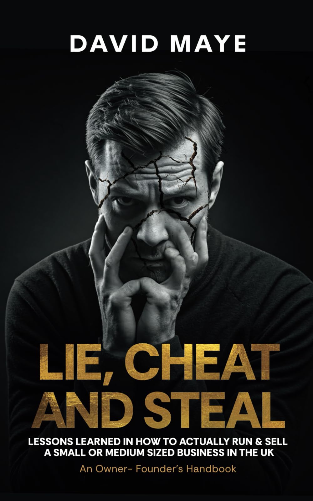 Lie, Cheat and Steal: Lessons Learned in How to Actually Run & Sell a Small or Medium Sized Business in the UK